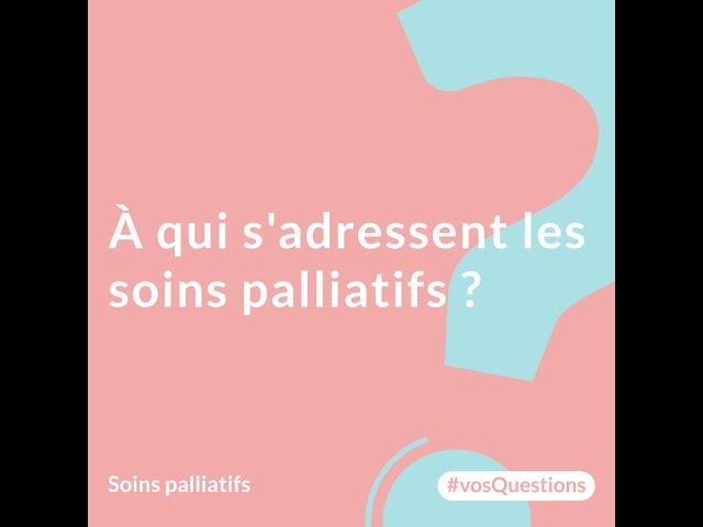 A qui s'adressent les soins palliatifs ?