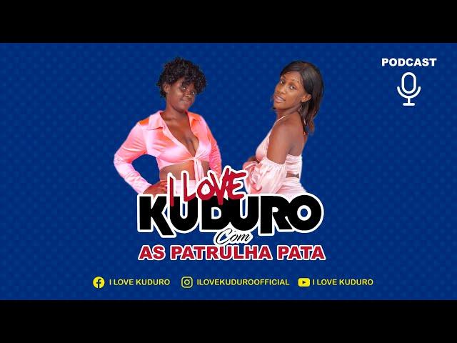 PODCAST I LOVE KUDURO COM AS PATRULHA PATA #12