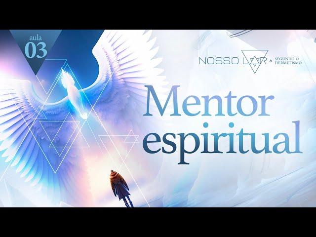 #3 | Estudo Nosso Lar segundo o Hermetismo | Mentor Espiritual | Juliano Pozati