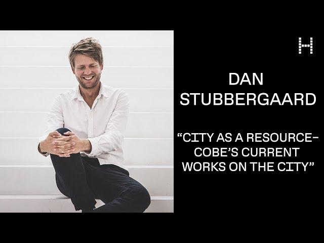 Dan Stubbergaard, “City as a Resource – Cobe’s Current Works on the City”