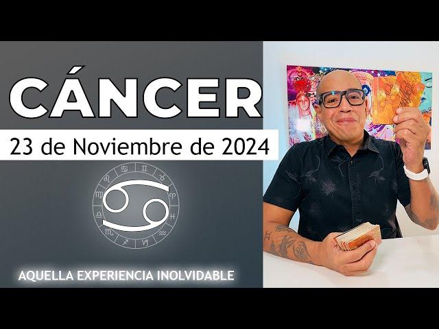 CÁNCER | Horóscopo de hoy 23 de Noviembre 2024