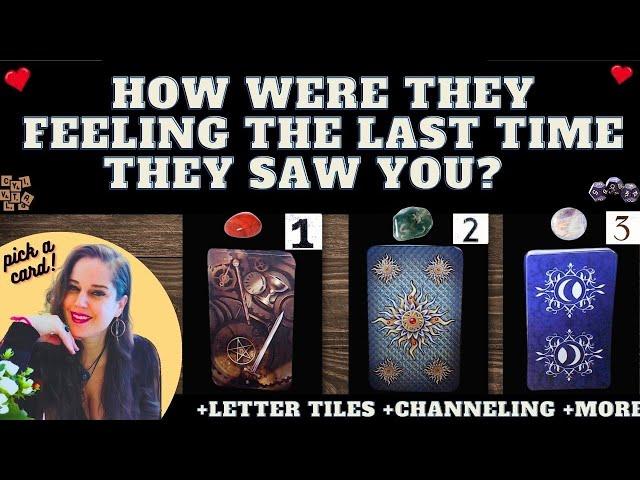 HOW WERE THEY FEELING THE LAST TIME THEY SAW YOU? TAROT PICK A CARD READING (+details +exact names)