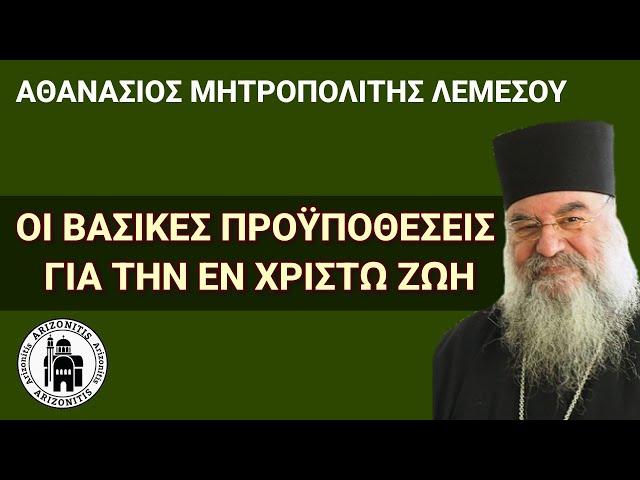 Οι βασικές προϋποθέσεις για την εν Χριστώ ζωή - Αθανάσιος Μητροπολίτης Λεμεσού