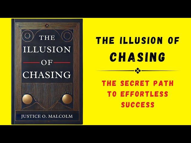 The Illusion of Chasing: The Secret Path to Effortless Success (Audiobook)