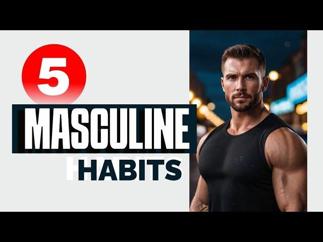 5 Masculine Habits