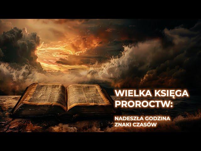 Wielka księga proroctw (cz. 2): Nadeszła Godzina; znaki czasów.