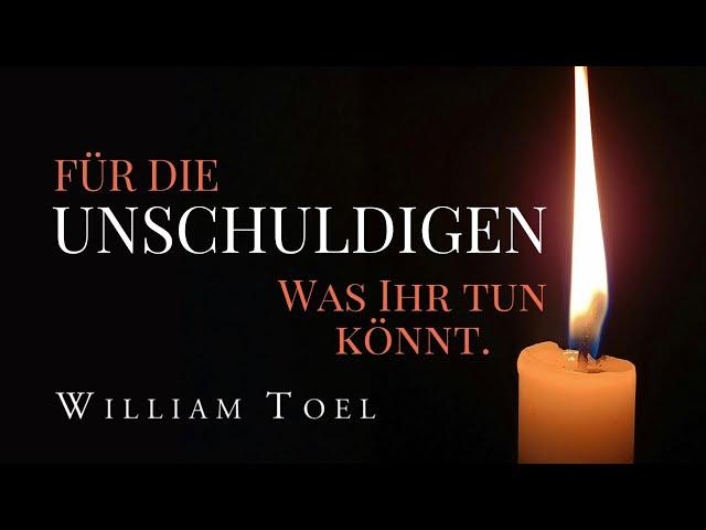 #WilliamToel | Für die Unschuldigen - Was Ihr tun könnt.