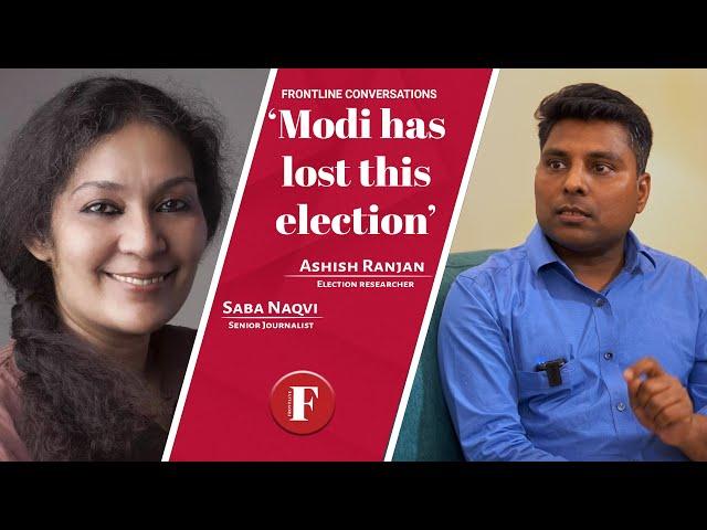 'Modi has lost this election': Election researcher Ashish Ranjan in conversation with Saba Naqvi