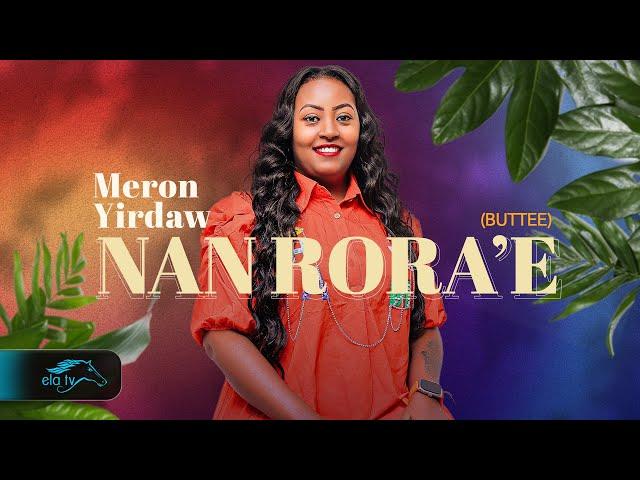 ela tv - Meron Yirdaw (BUTTEE) - NAN RORA'E - New Ethiopian Oromo Music 2024 - Official Music Video