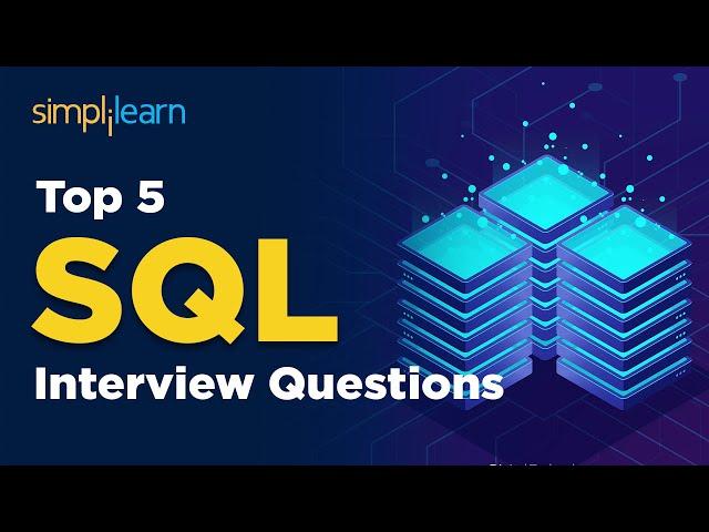 Top 5 SQL Interview Questions | Most important SQL Questions For Job Interview | Simplilearn