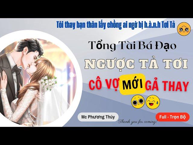 [SIÊU HOT] Tổng Tài Bá Đạo Ngược Cô Vợ Mới Cưới | Full - Trọn Bộ Truyện Ngôn Tình Ngược - Sủng - HE