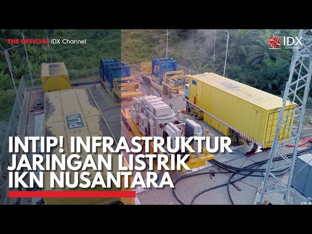 Intip! Infrastruktur Jaringan Listrik IKN Nusantara | IDX CHANNEL