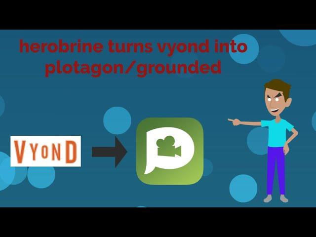 Herobrine changes Vyond into Plotagon/grounded