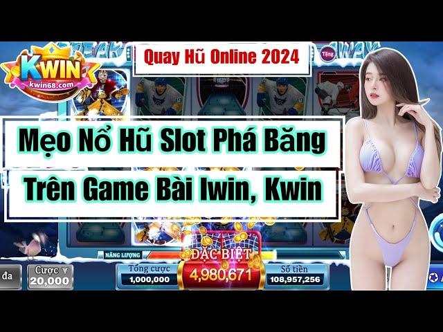 quay hũ online - mẹo chơi nổ hũ slot phá băng thắng lớn trong game bài iwin, kwin, cf68.