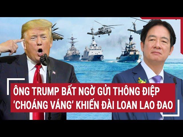 Tin thế giới 18/7: Ông Trump bất ngờ gửi thông điệp ‘choáng váng’ khiến Đài Loan lao đao