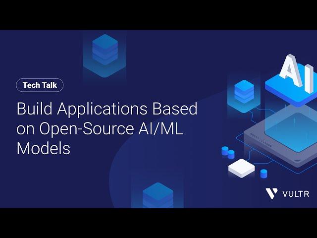 Tech Talk: Build Applications Based on Open-Source AI/ML Models