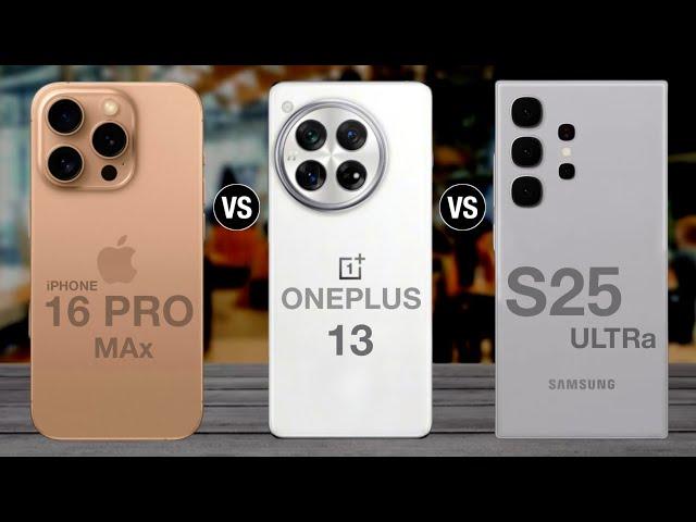 iphone 16 pro max vs oneplus 13 vs samsung galaxy s25 ultra