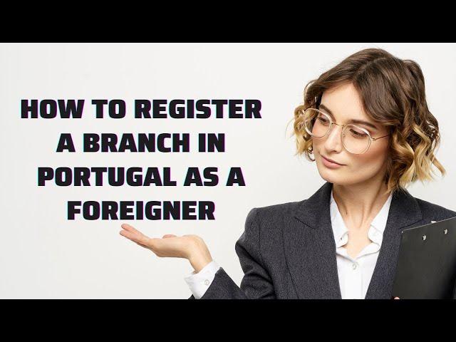 How to Register a Branch in Portugal as a Foreigner