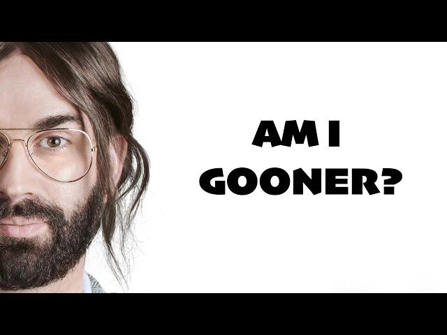 am I gooner?