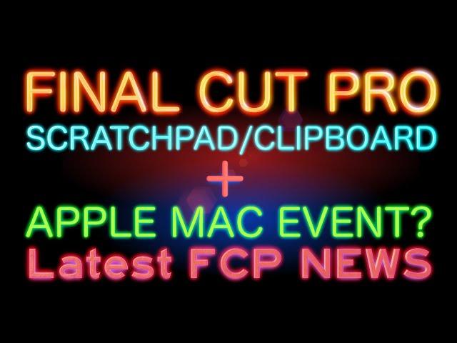 Final Cut Pro Scratchpad/Clipboard, Apple Mac Event? + Latest FCP News