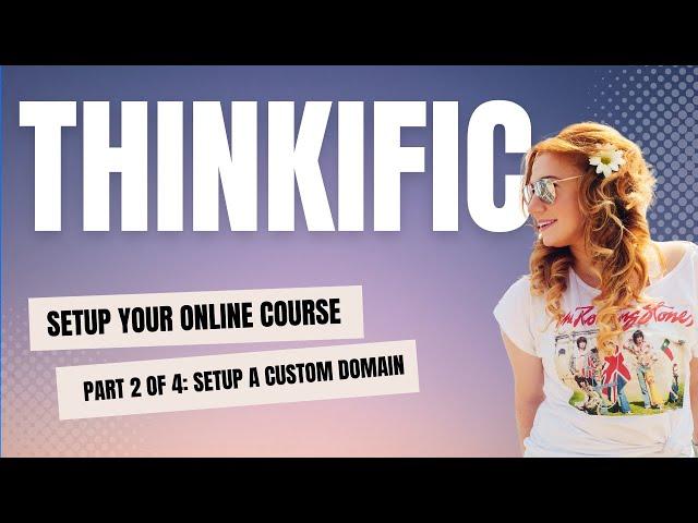 How to Create an Online Course with Thinkific Part 2 of 4: Configuring your Custom Domain