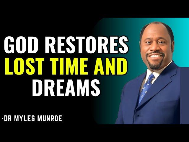 How God Restores Lost Years and Broken Dreams: Dr. Myles Munroe’s Timeless Wisdom