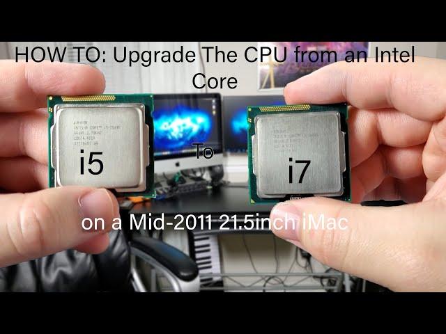 HOW TO: Upgrade The CPU from an Intel Core i5 to an Intel Core i7 on a Mid-2011 21.5inch iMac