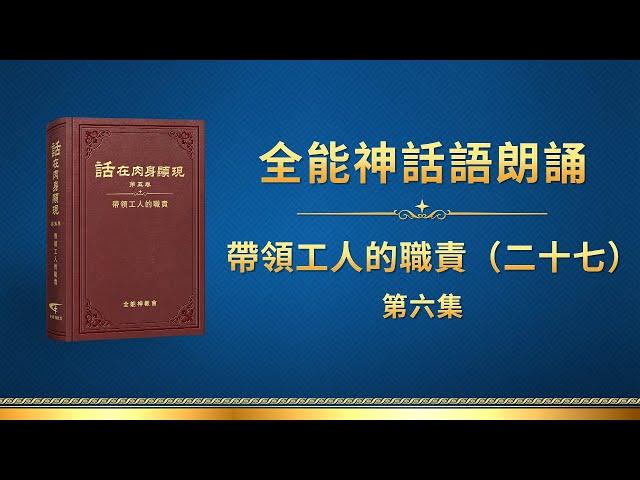 全能神話語朗誦《帶領工人的職責（二十七）》第六集