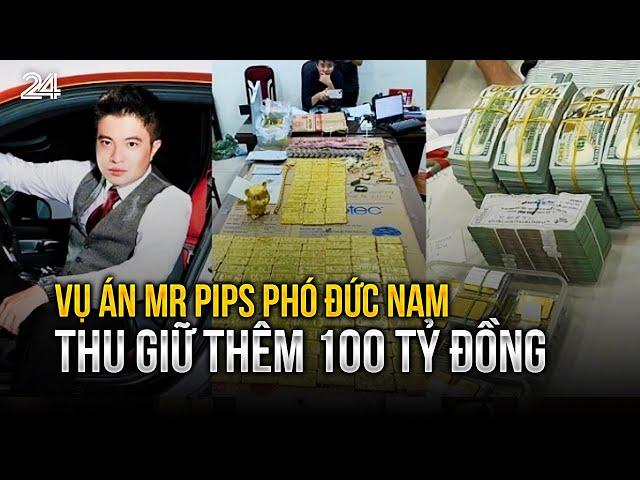 Vụ án Mr Pips Phó Đức Nam: Thu giữ thêm 100 tỷ đồng, tổng số tiền hơn 5.300 tỷ đồng | VTV24