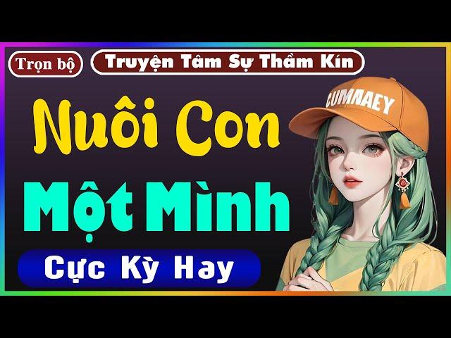 [ Trọn Bộ ] NUÔI CON MỘT MÌNH - Truyện Tâm Lý Xã Hội 2023 - Nghe Truyện Đêm Khuya Nghe Dễ Ngủ