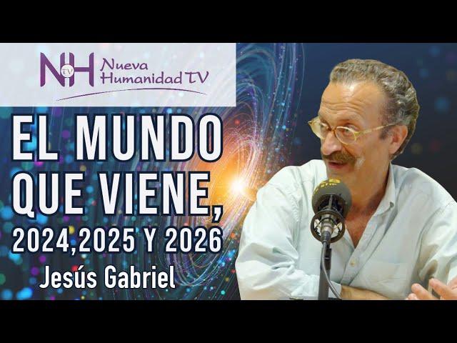  EL MUNDO QUE VIENE, 2024, 2025 Y 2026, con Jesús Gabriel - en Nueva Humanidad TV 