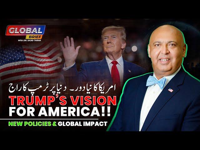 Trump’s Vision for America | New Policies and Global Impact | Dr. Sajid Tarar | Global Brief