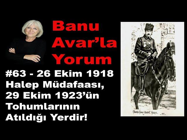 ATATÜRK'ÜN 26 EKİM HALEP MÜDAFAASI | Banu Avar'la Yorum #63