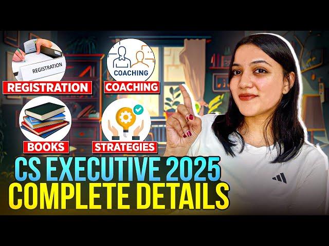 CS EXECUTIVE COMPLETE GUIDE 2025 | Registration, Coaching, Books, Strategies | Neha Patel