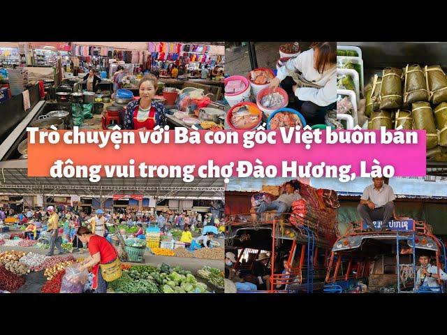 Người Việt ở Lào, Pakse: Trò chuyện THÚ VỊ với Bà con gốc Việt buôn bán đông vui ở chợ Đào Hương