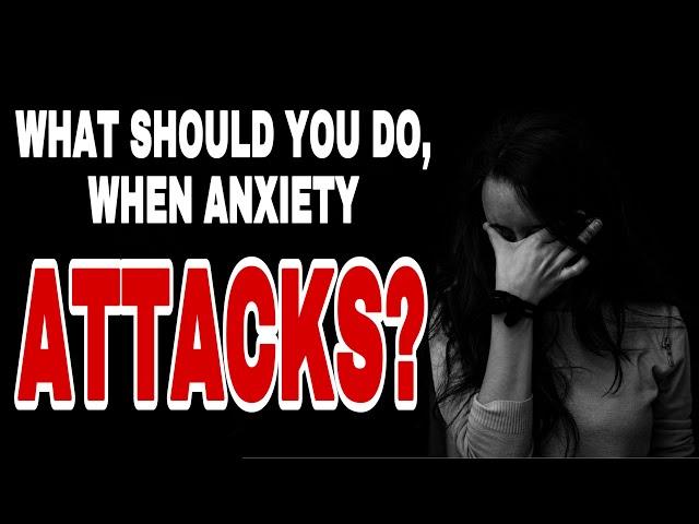 WHAT SHOULD YOU DO WHEN ANXIETY ATTACKS?