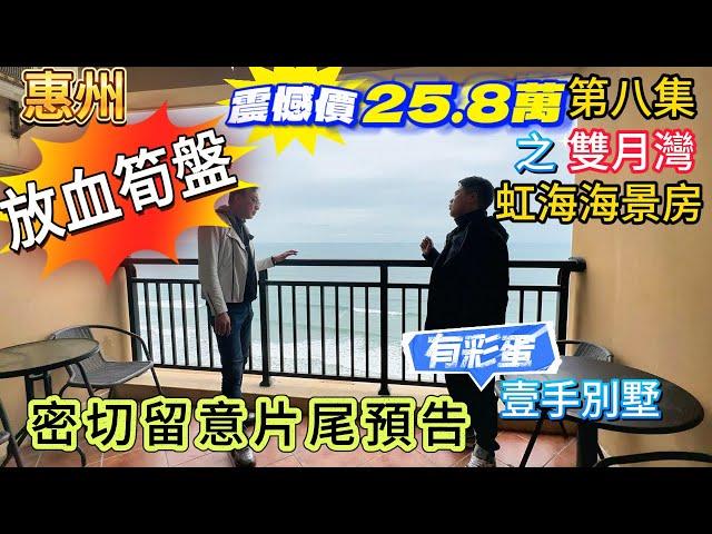 (第八集)~惠州"放血旬盤"震憾價25.8萬之雙月灣虹海海景房密切留意片尾(預告有彩蛋)雙月灣觀景台