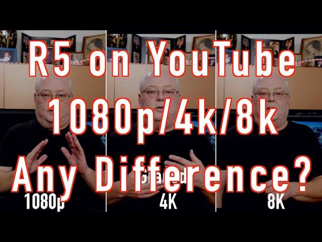 Canon R5 - 1080p-4K-8K Make a Difference on YouTube?