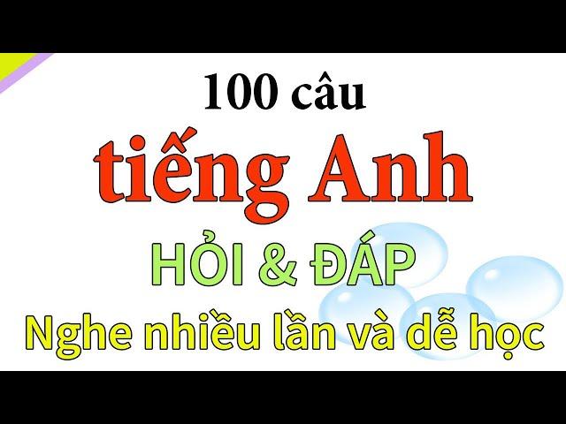 100 câu tiếng Anh giao tiếp dùng hỏi đáp hàng ngày