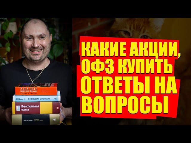 КАКИЕ АКЦИИ, ОБЛИГАЦИИ КУПИТЬ - ОТВЕТЫ НА ВОПРОСЫ