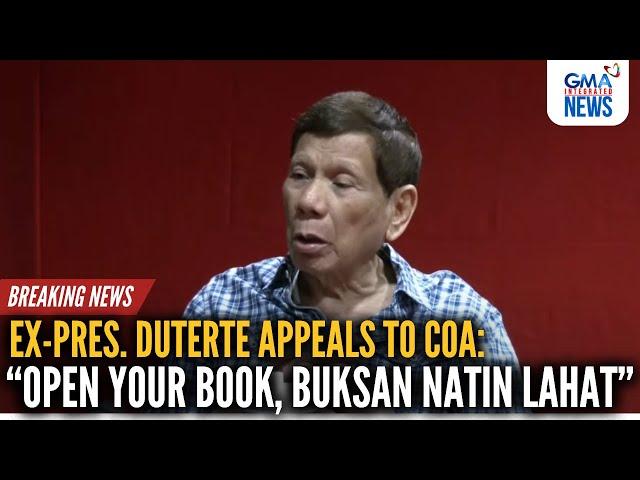 Ex-Pres. Duterte appeals to COA - "Open your books, buksan natin lahat" | GMA Integrated News