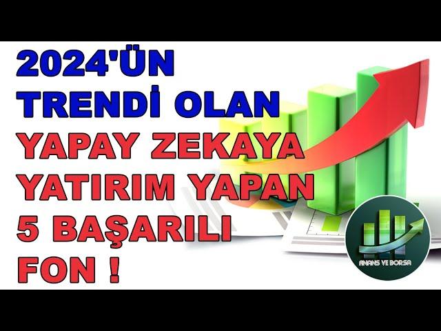 2024'ÜN TRENDİ OLAN YAPAY ZEKAYA YATIRIM YAPAN UZUN VADELİ BAŞARI GETİRECEK 5 FON !