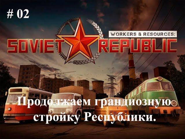 #02 Развернули грандиозное строительство Республики. [S-5 Наука и Отходы] Workers & Resources