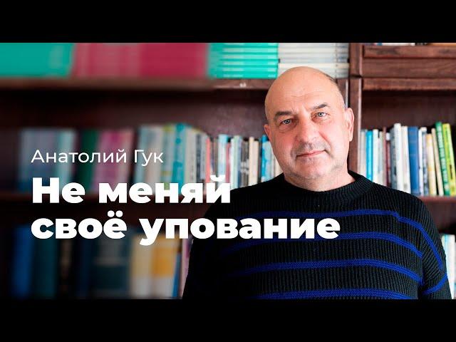 Не меняй свое упование | Анатолий Гук | 31 октября 2021