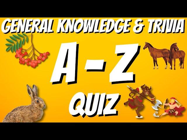 A-Z General Knowledge & Trivia Quiz, 26 Questions, Answers are in alphabetical order.