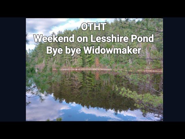 OTHT - Weekend at Lesshire Pond - Bye Widowmaker!