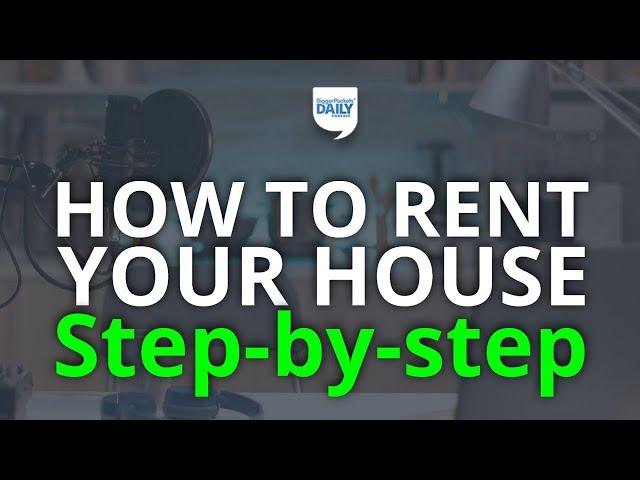 How to Rent Out Your House: The Definitive Step-by-Step Guide | Daily Podcast