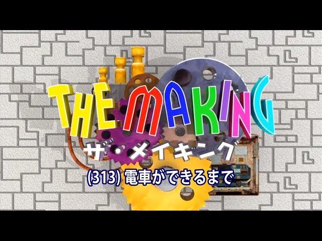 THE MAKING（３１３）電車ができるまで