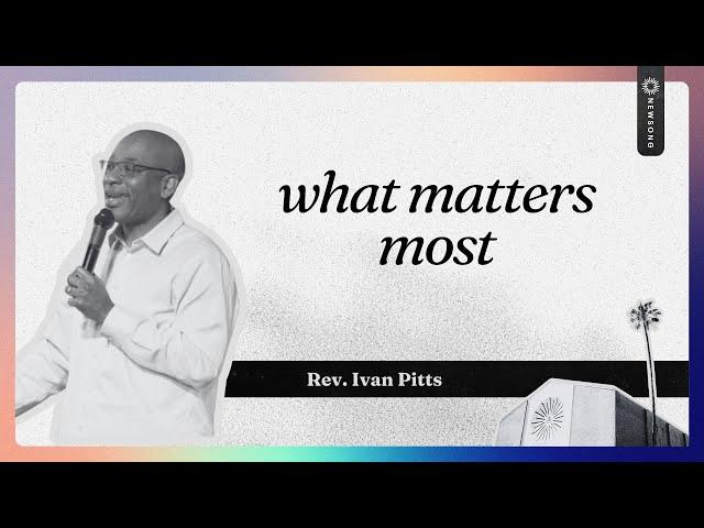 Newsong || May 19, 2024 || What Matters Most - Rev. Ivan Pitts