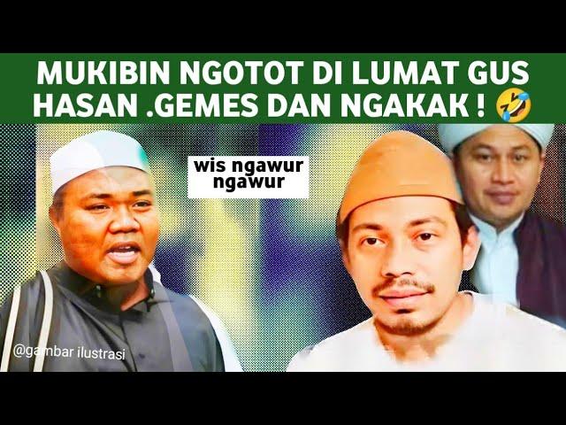 MUKIBIN NGOTOT DI LUMAT GUS HASAN , NGOTOTNYA BIKIN MULES DAN NGAKAK!